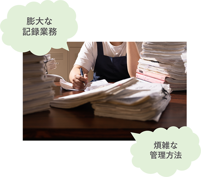 膨大な記録業務 煩雑な管理方法
