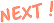 NEXT!
